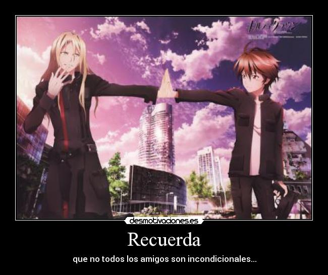 Recuerda - que no todos los amigos son incondicionales...