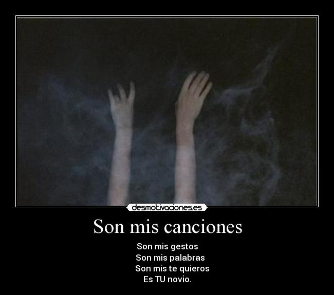 Son mis canciones - Son mis gestos
Son mis palabras
Son mis te quieros
Es TU novio.