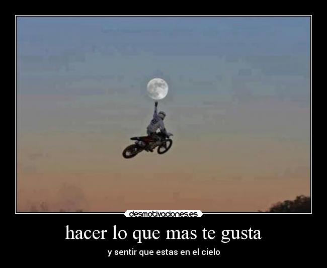 hacer lo que mas te gusta -