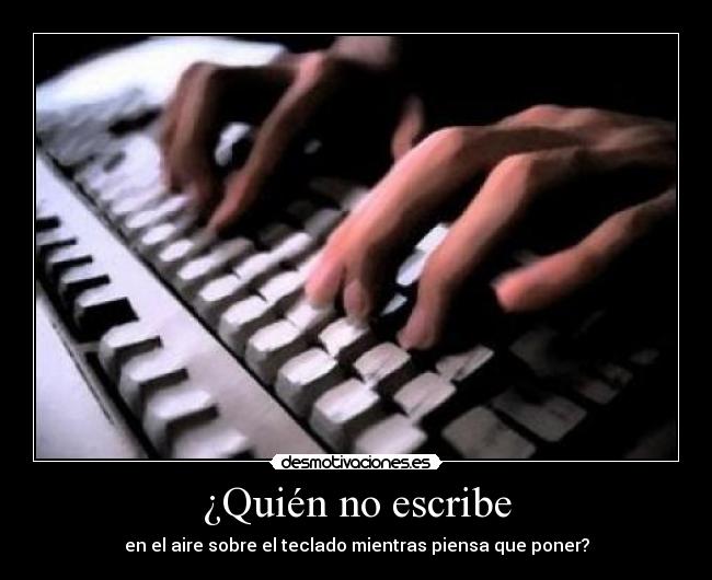 ¿Quién no escribe - en el aire sobre el teclado mientras piensa que poner?