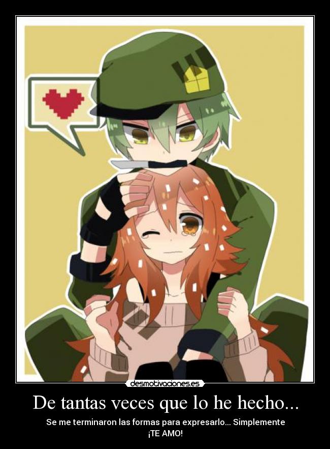 De tantas veces que lo he hecho... - Se me terminaron las formas para expresarlo... Simplemente
¡TE AMO!