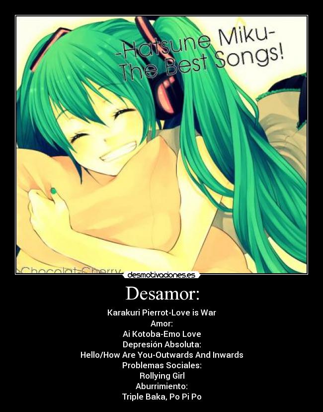 Desamor: - Karakuri Pierrot-Love is War
Amor:
Ai Kotoba-Emo Love
Depresión Absoluta:
Hello/How Are You-Outwards And Inwards
Problemas Sociales:
Rollying Girl
Aburrimiento:
Triple Baka, Po Pi Po