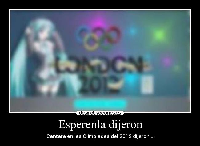 Esperenla dijeron - Cantara en las Olimpiadas del 2012 dijeron....