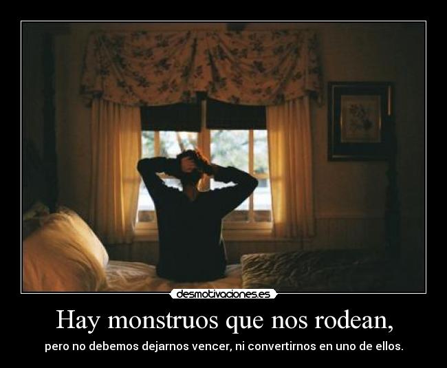 Hay monstruos que nos rodean, - 