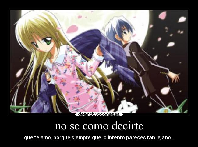 no se como decirte - que te amo, porque siempre que lo intento pareces tan lejano...