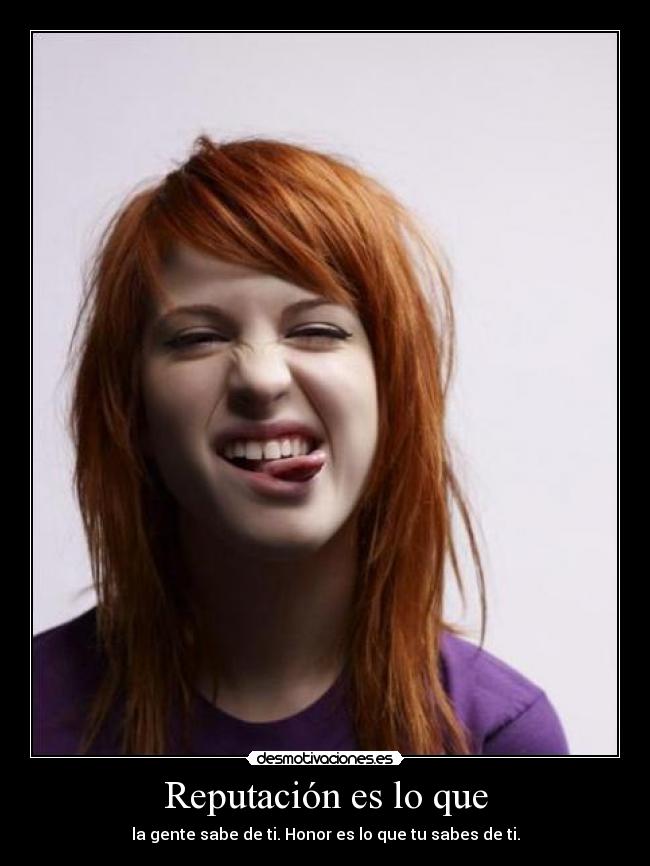 Reputación es lo que - la gente sabe de ti. Honor es lo que tu sabes de ti.