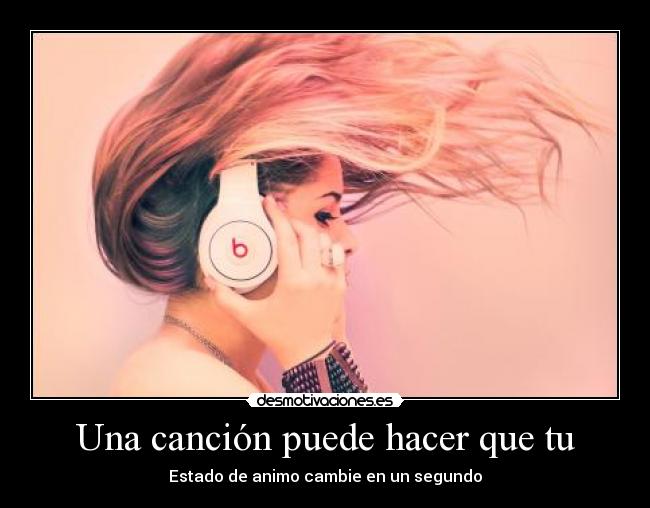 Una canción puede hacer que tu - Estado de animo cambie en un segundo