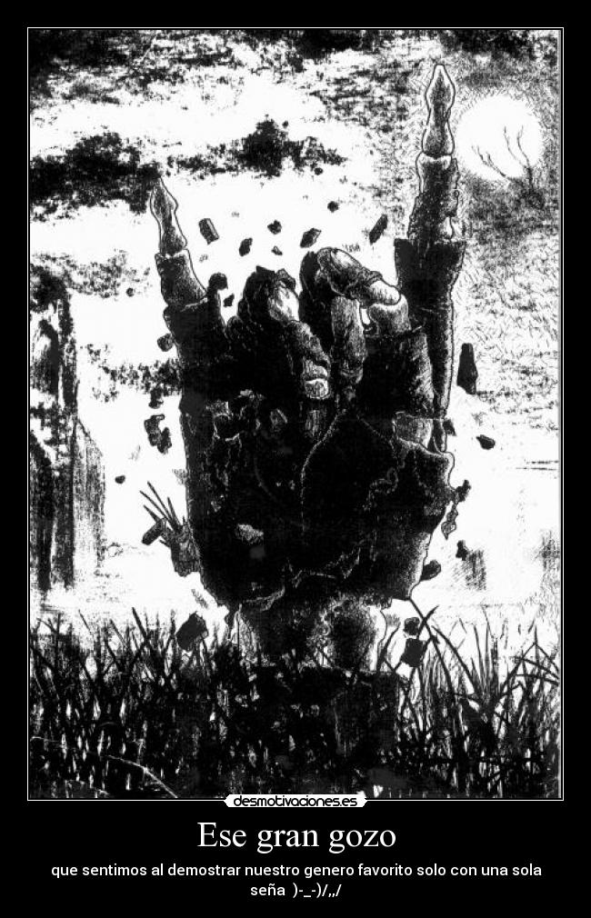 Ese gran gozo - que sentimos al demostrar nuestro genero favorito solo con una sola seña )-_-)/,,/