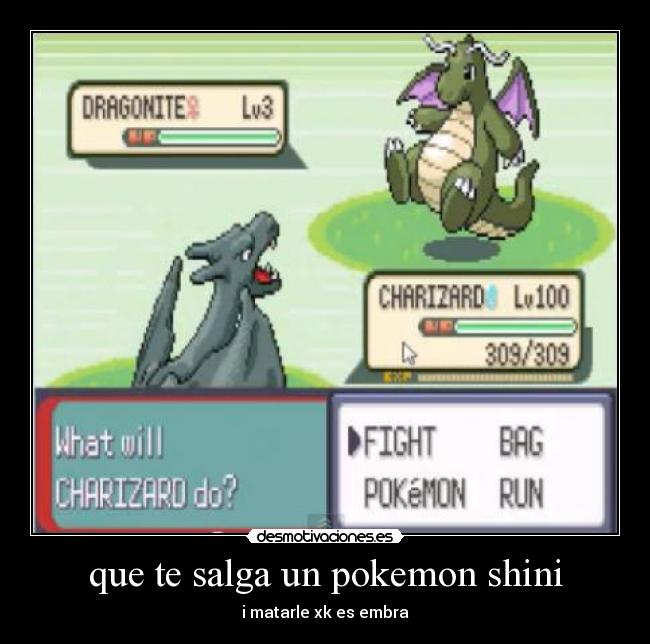 que te salga un pokemon shini - i matarle xk es embra