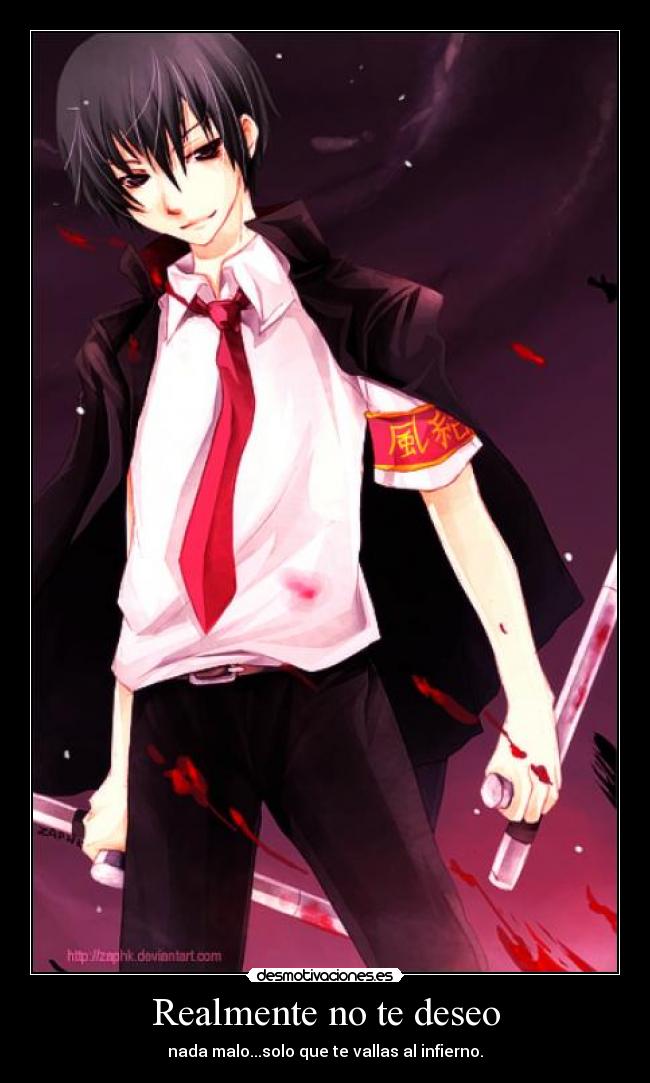 Realmente no te deseo - nada malo...solo que te vallas al infierno.