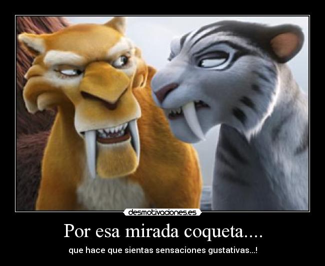 Por esa mirada coqueta.... -