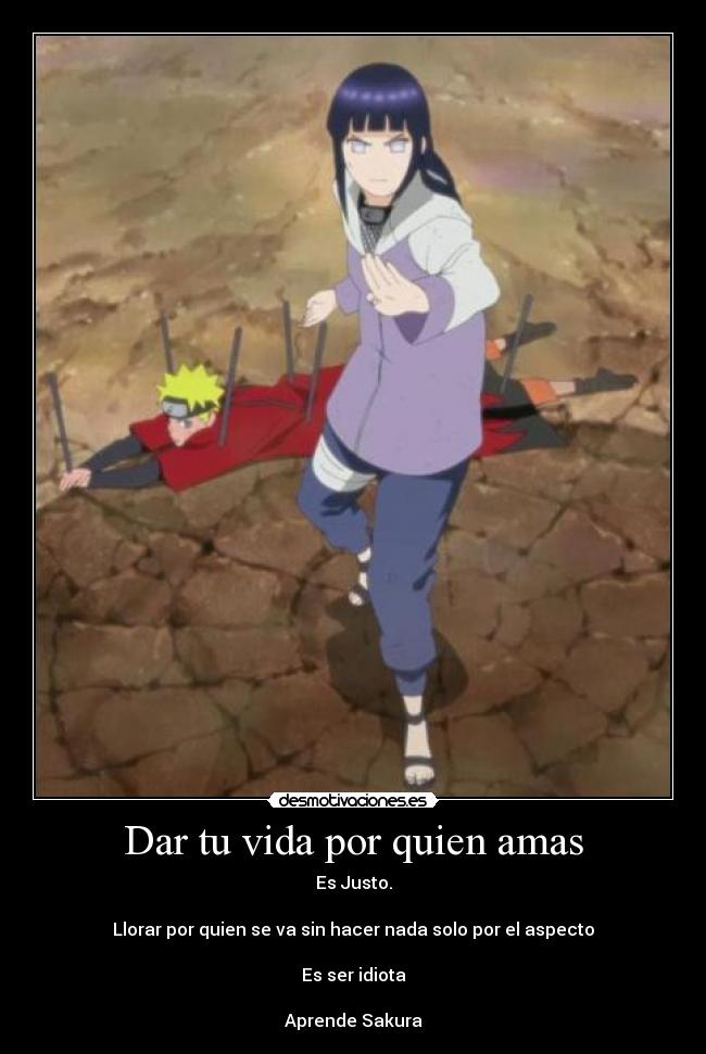 Dar tu vida por quien amas - Es Justo.

Llorar por quien se va sin hacer nada solo por el aspecto

Es ser idiota

Aprende Sakura