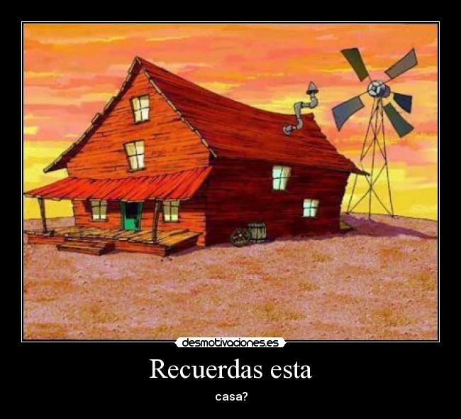 Recuerdas esta - casa?