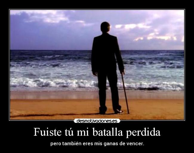 Fuiste tú mi batalla perdida -