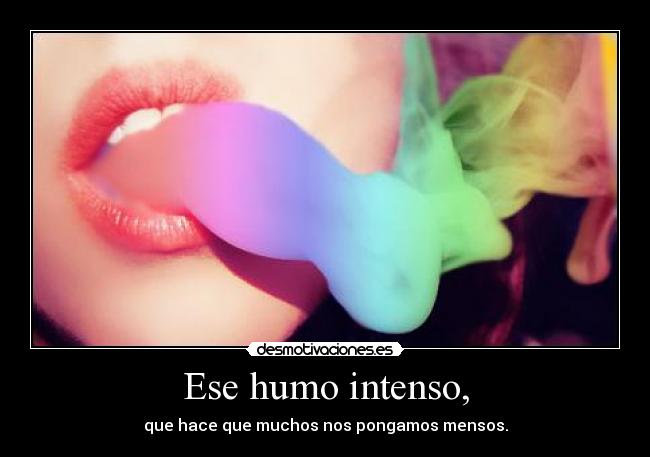 Ese humo intenso, - 