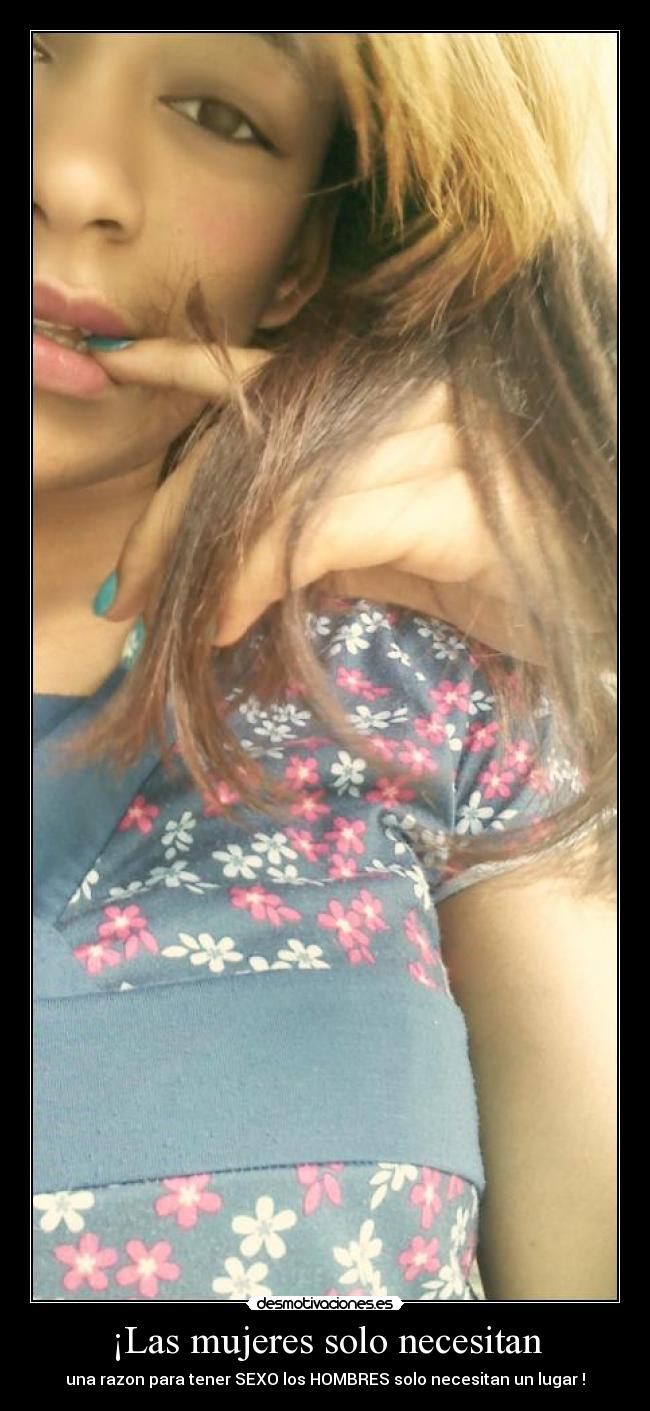 ¡Las mujeres solo necesitan -