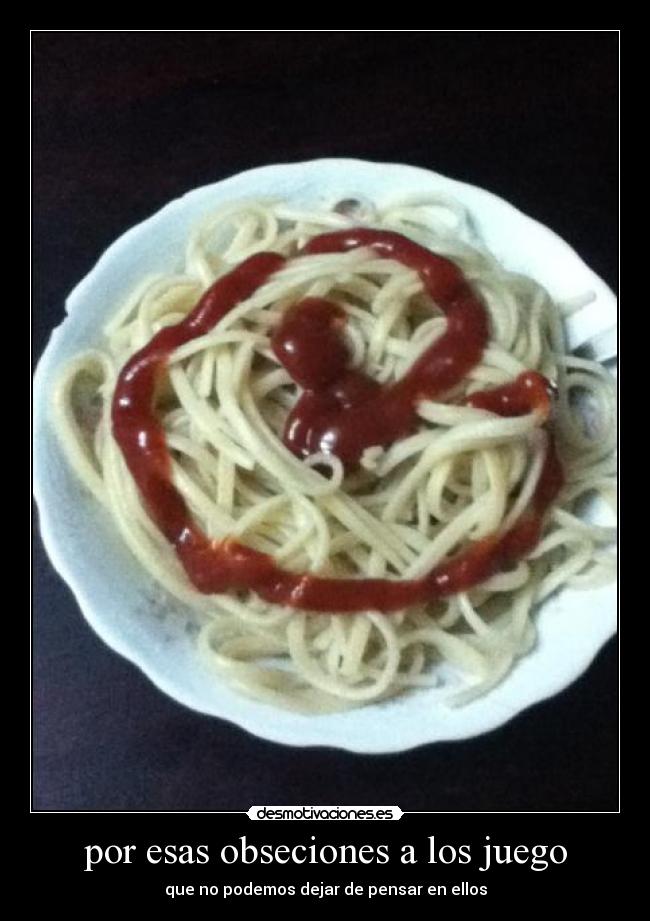 por esas obseciones a los juego -