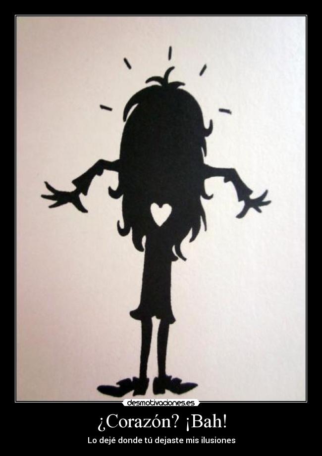 ¿Corazón? ¡Bah! -