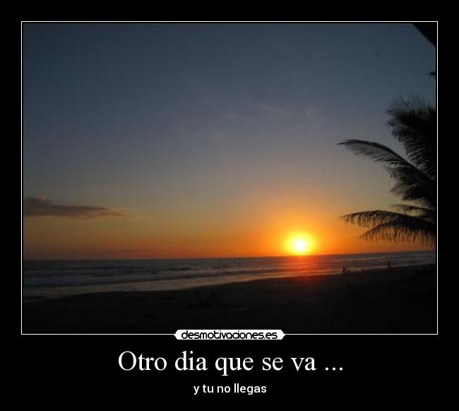 Otro dia que se va ... - y tu no llegas