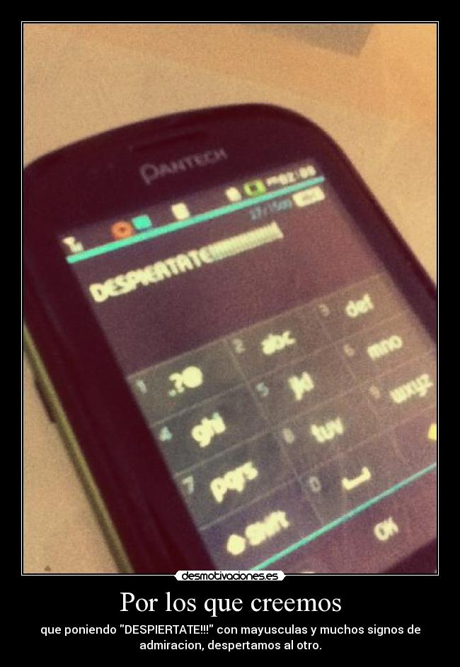 Por los que creemos - que poniendo DESPIERTATE!!! con mayusculas y muchos signos de
admiracion, despertamos al otro.