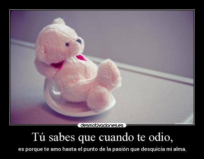 Tú sabes que cuando te odio, - 