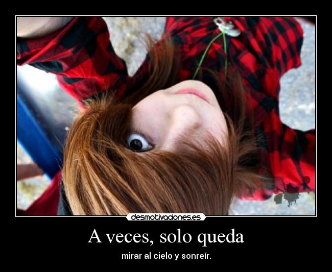 A veces, solo queda - mirar al cielo y sonreír.