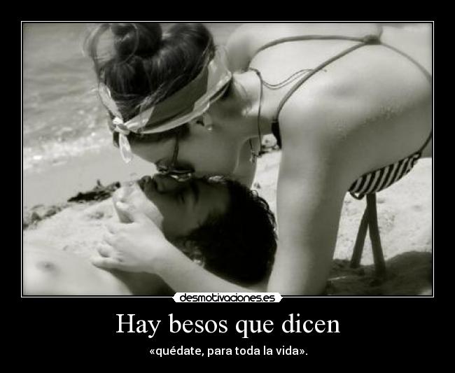 Hay besos que dicen - «quédate, para toda la vida».