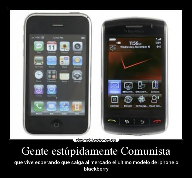 Gente estúpidamente Comunista - que vive esperando que salga al mercado el ultimo modelo de iphone o blackberry