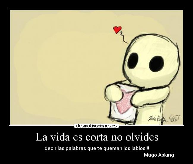 La vida es corta no olvides - decir las palabras que te queman los labios!!!
Mago Asking