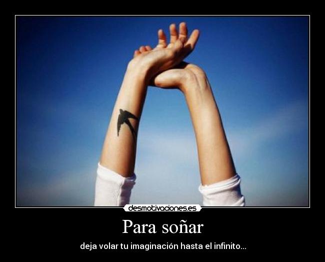 Para soñar - deja volar tu imaginación hasta el infinito...