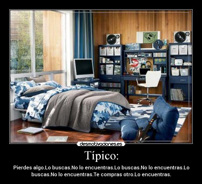 Típico: - Pierdes algo.Lo buscas.No lo encuentras.Lo buscas.No lo encuentras.Lo
buscas.No lo encuentras.Te compras otro.Lo encuentras.