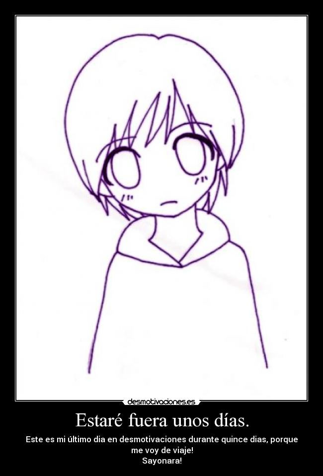 Estaré fuera unos días. - Este es mi último dia en desmotivaciones durante quince dias, porque me voy de viaje!
Sayonara!