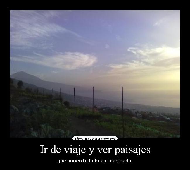 Ir de viaje y ver paisajes - que nunca te habrías imaginado..