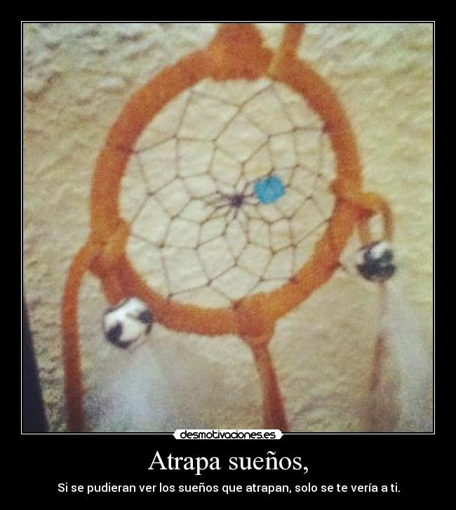 Atrapa sueños, - Si se pudieran ver los sueños que atrapan, solo se te vería a ti.