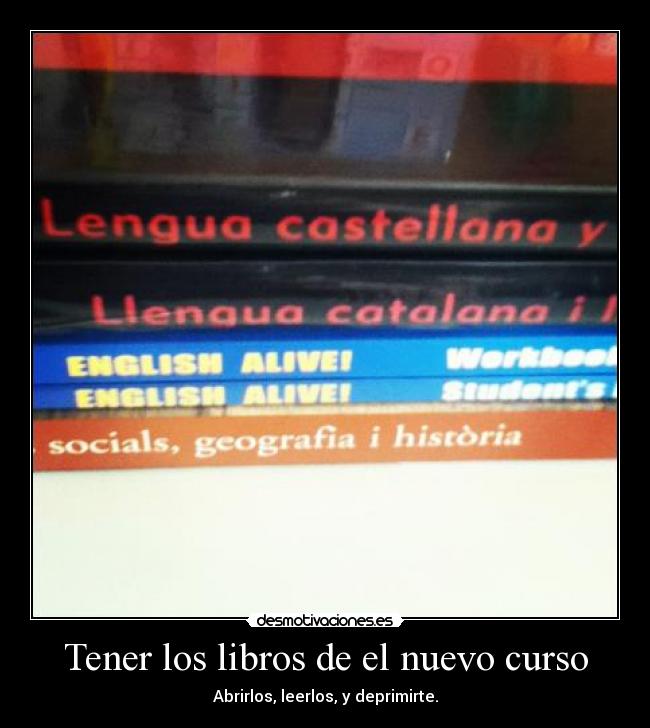 Tener los libros de el nuevo curso - Abrirlos, leerlos, y deprimirte.