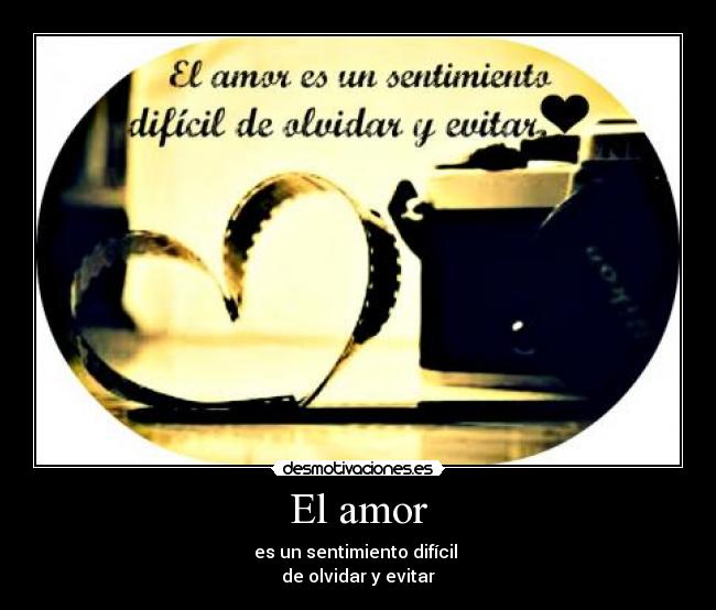 El amor - es un sentimiento difícil
de olvidar y evitar♥