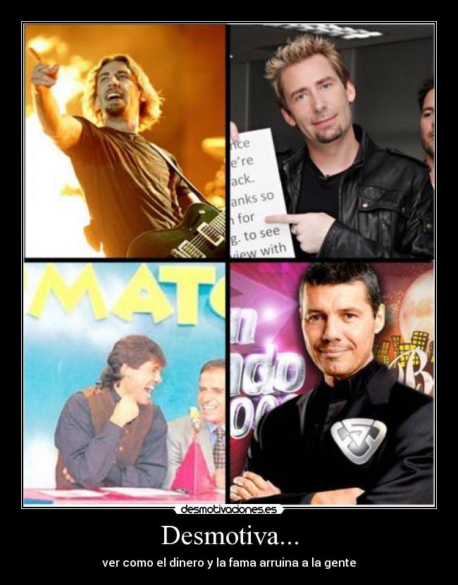 carteles plata fama arruinar dinero tinelli marcelo showmatck nickelback chad kroeger lastima desmotivacion desmotivaciones