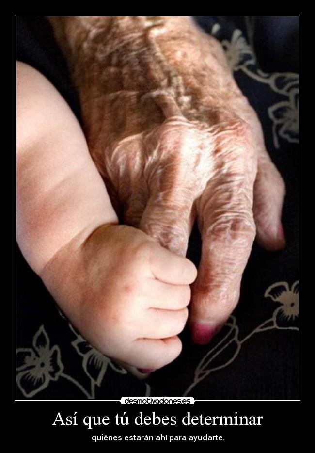 Así que tú debes determinar - quiénes estarán ahí para ayudarte.