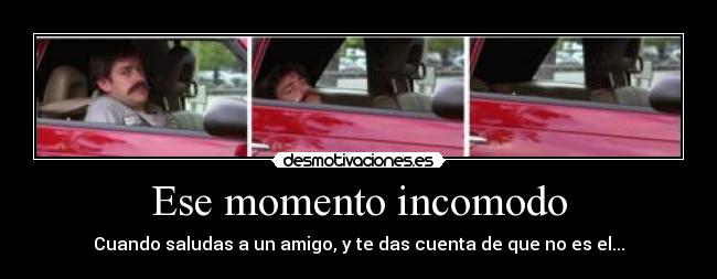 Ese momento incomodo - Cuando saludas a un amigo, y te das cuenta de que no es el...