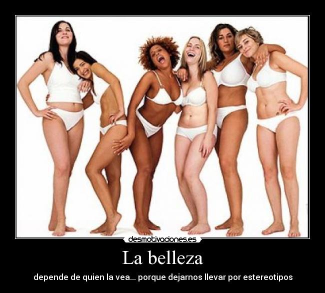 La belleza - depende de quien la vea... porque dejarnos llevar por estereotipos
