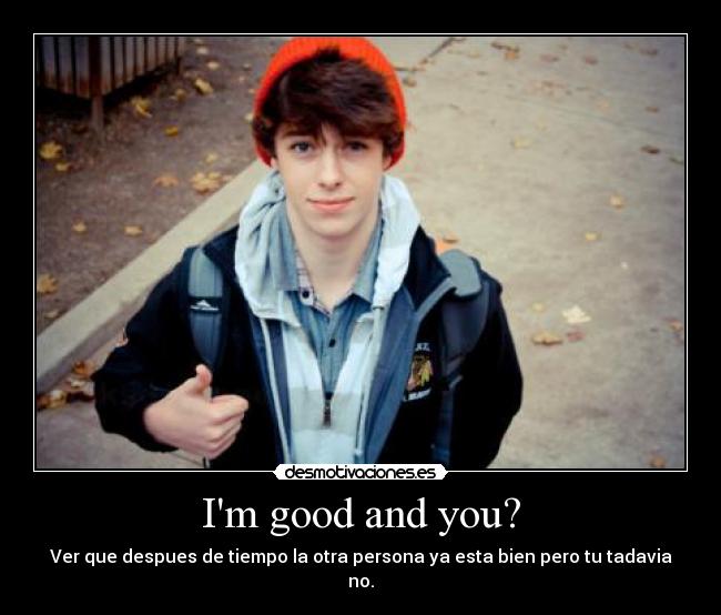 Im good and you? - 