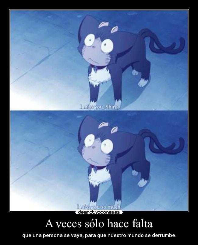 A veces sólo hace falta - que una persona se vaya, para que nuestro mundo se derrumbe.