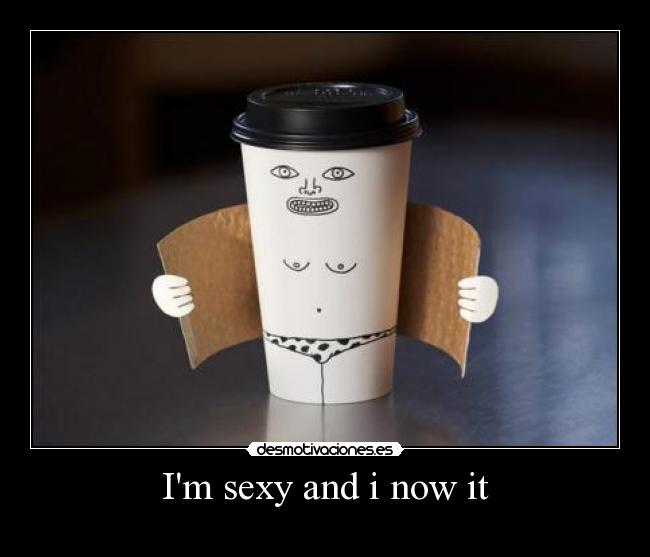 Im sexy and i now it -