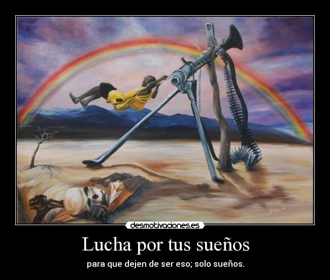 Lucha por tus sueños - para que dejen de ser eso; solo sueños.