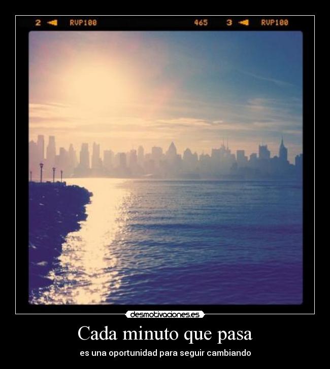 Cada minuto que pasa - es una oportunidad para seguir cambiando