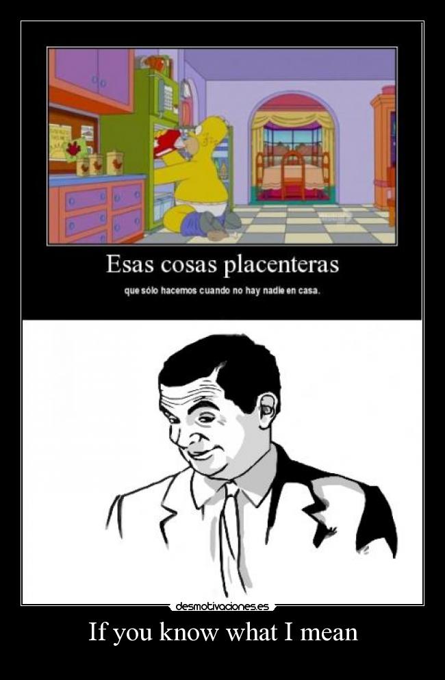 If you know what I mean -