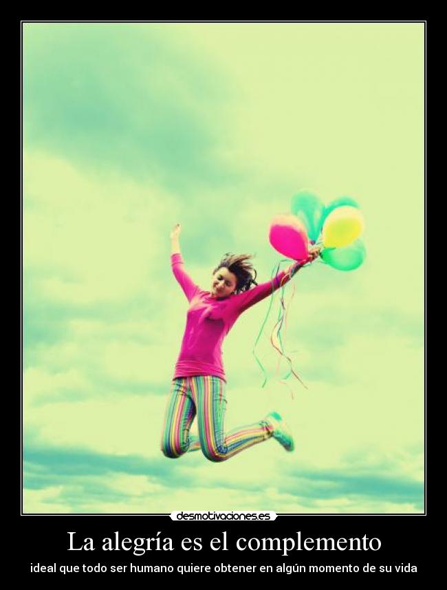La alegría es el complemento - ideal que todo ser humano quiere obtener en algún momento de su vida