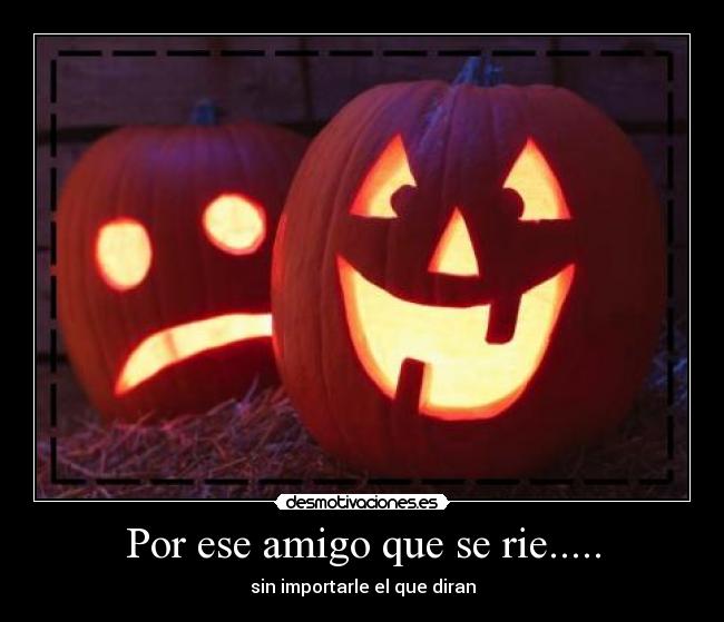 Por ese amigo que se rie..... - 