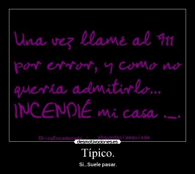 Típico. - Si...Suele pasar.