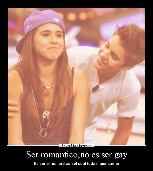 Ser romantico,no es ser gay - Es ser el hombre con el cual toda mujer sueña